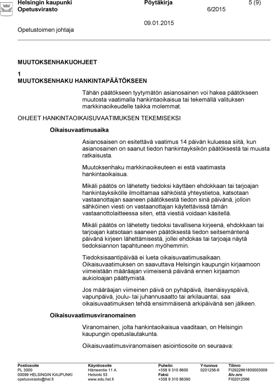 OHJEET HANKINTAOIKAISUVAATIMUKSEN TEKEMISEKSI Oikaisuvaatimusaika Asianosaisen on esitettävä vaatimus 14 päivän kuluessa siitä, kun asianosainen on saanut tiedon hankintayksikön päätöksestä tai