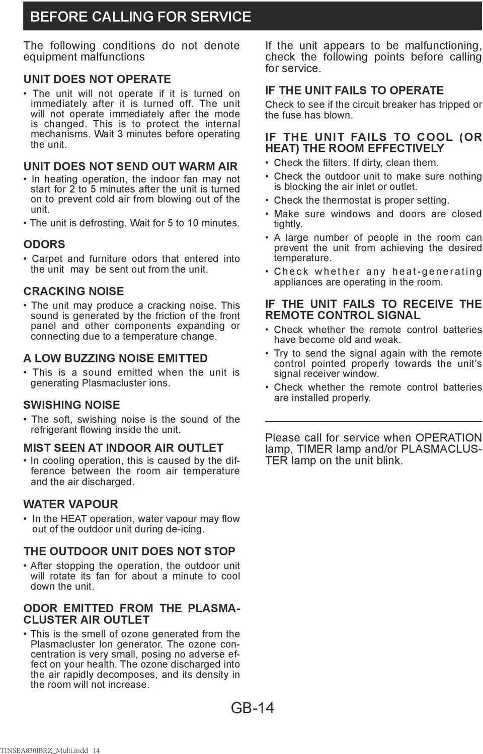 UNIT DOES NOT SEND OUT WARM AIR In heating operation, the indoor fan may not start for to 5 minutes after the unit is turned on to prevent cold air from blowing out of the unit.