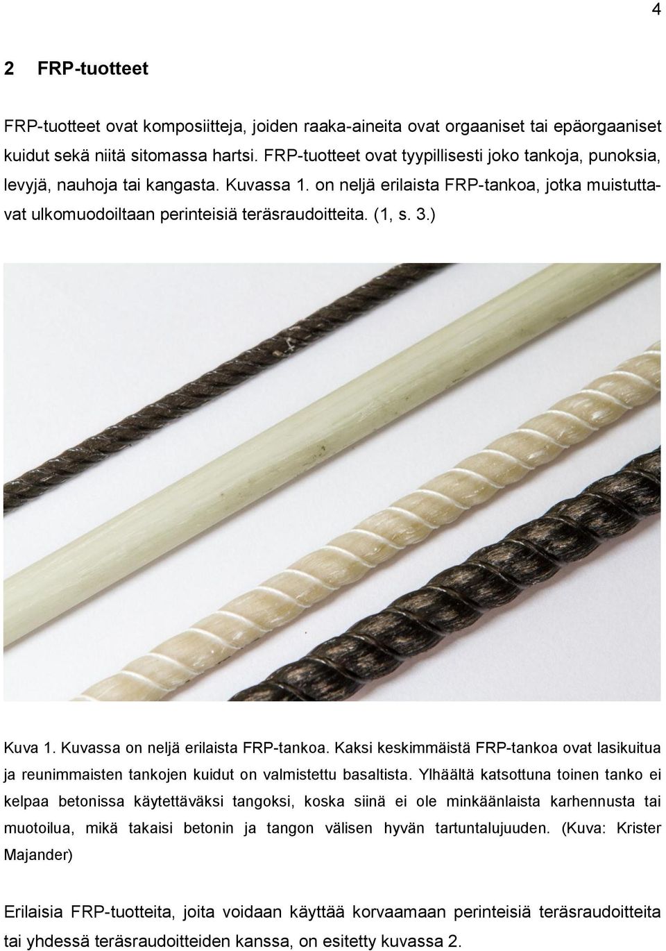 3.) Kuva 1. Kuvassa on neljä erilaista FRP-tankoa. Kaksi keskimmäistä FRP-tankoa ovat lasikuitua ja reunimmaisten tankojen kuidut on valmistettu basaltista.