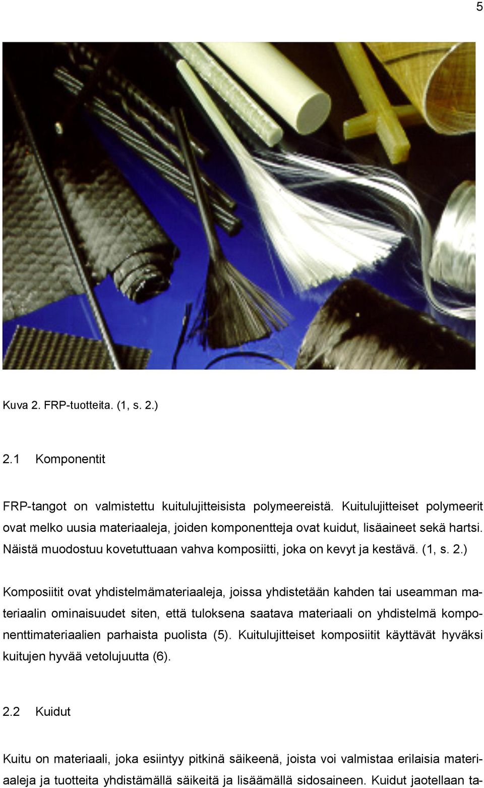 2.) Komposiitit ovat yhdistelmämateriaaleja, joissa yhdistetään kahden tai useamman materiaalin ominaisuudet siten, että tuloksena saatava materiaali on yhdistelmä komponenttimateriaalien parhaista