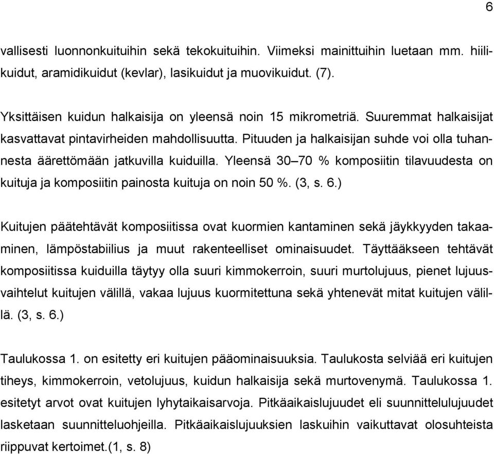 Pituuden ja halkaisijan suhde voi olla tuhannesta äärettömään jatkuvilla kuiduilla. Yleensä 30 70 % komposiitin tilavuudesta on kuituja ja komposiitin painosta kuituja on noin 50 %. (3, s. 6.