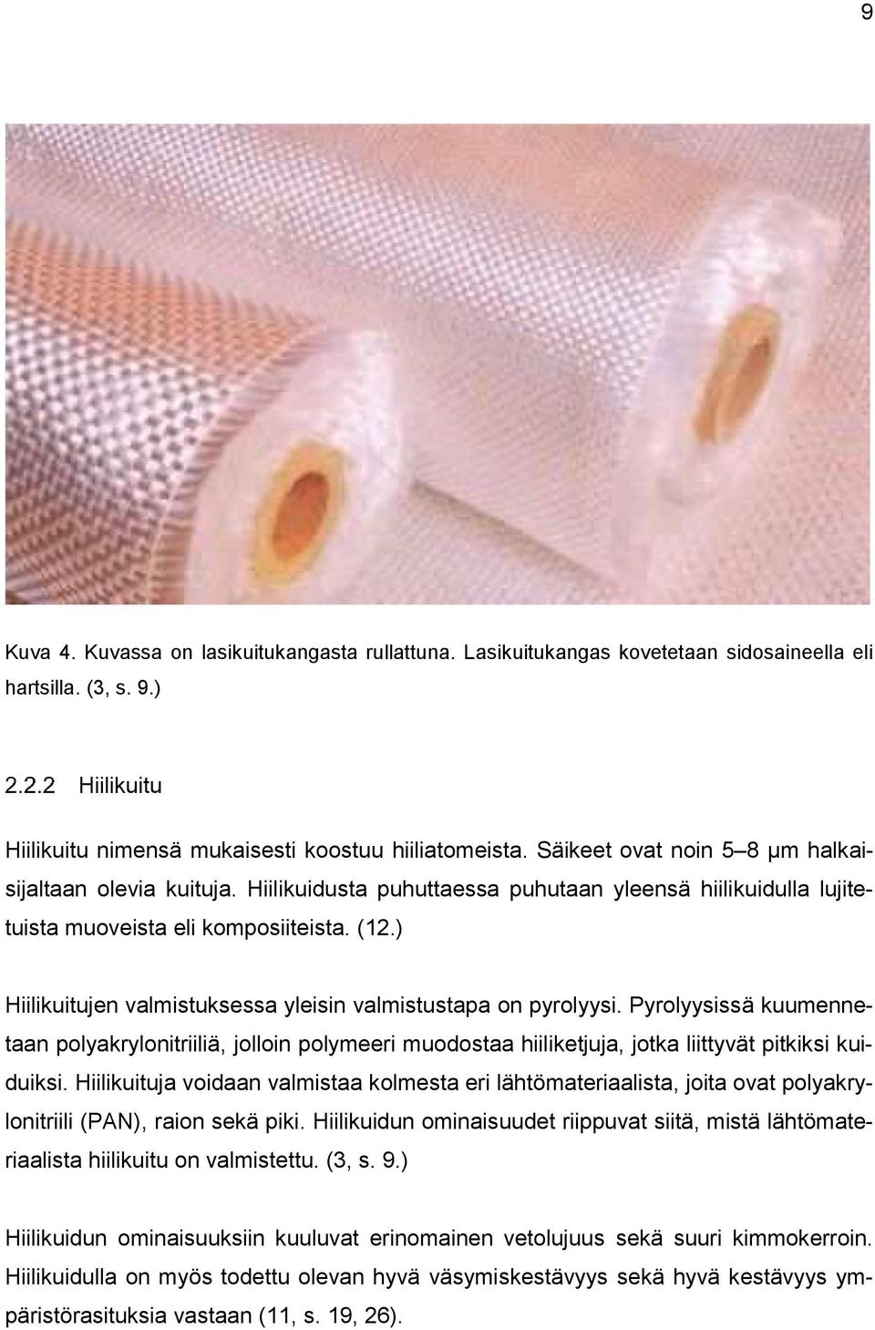 ) Hiilikuitujen valmistuksessa yleisin valmistustapa on pyrolyysi. Pyrolyysissä kuumennetaan polyakrylonitriiliä, jolloin polymeeri muodostaa hiiliketjuja, jotka liittyvät pitkiksi kuiduiksi.
