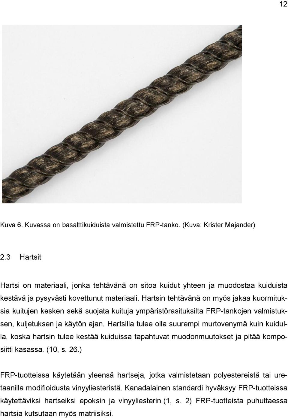 Hartsin tehtävänä on myös jakaa kuormituksia kuitujen kesken sekä suojata kuituja ympäristörasituksilta FRP-tankojen valmistuksen, kuljetuksen ja käytön ajan.