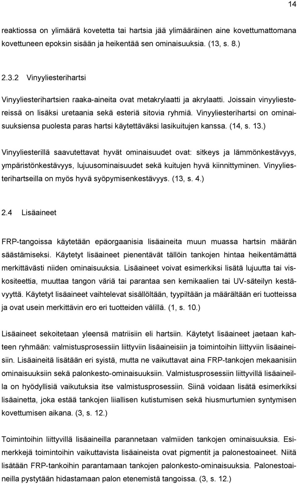Vinyyliesterihartsi on ominaisuuksiensa puolesta paras hartsi käytettäväksi lasikuitujen kanssa. (14, s. 13.