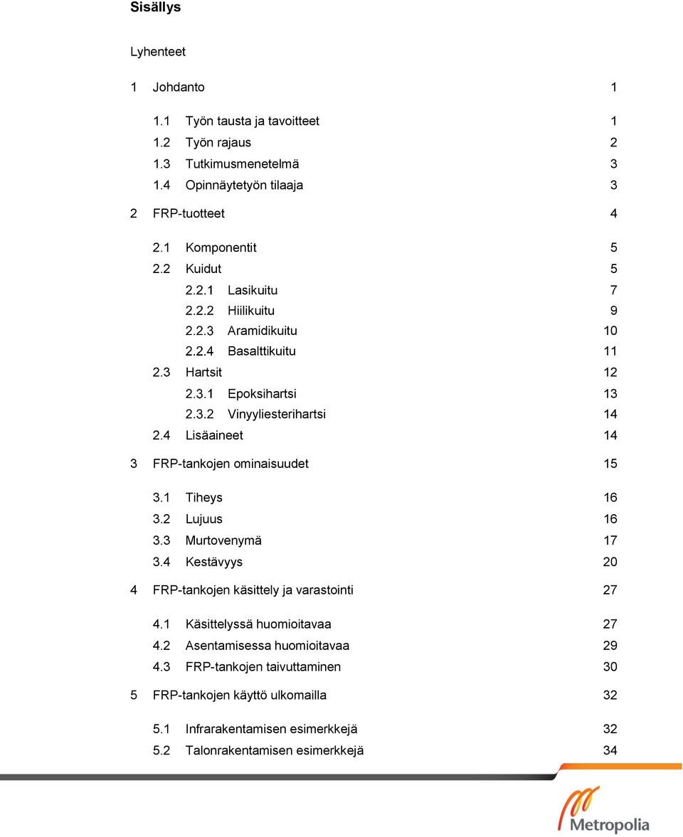 4 Lisäaineet 14 3 FRP-tankojen ominaisuudet 15 3.1 Tiheys 16 3.2 Lujuus 16 3.3 Murtovenymä 17 3.4 Kestävyys 20 4 FRP-tankojen käsittely ja varastointi 27 4.