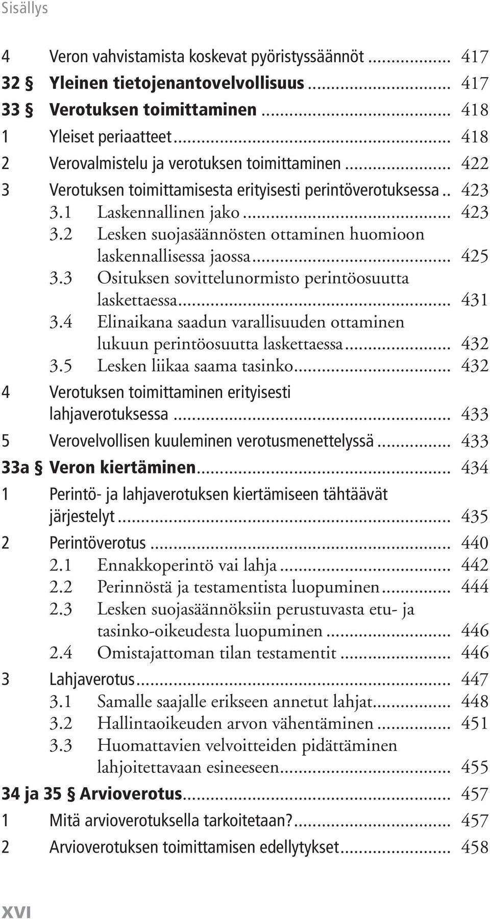 .. 425 3.3 Osituksen sovittelunormisto perintöosuutta laskettaessa... 431 3.4 Elinaikana saadun varallisuuden ottaminen lukuun perintöosuutta laskettaessa... 432 3.5 Lesken liikaa saama tasinko.