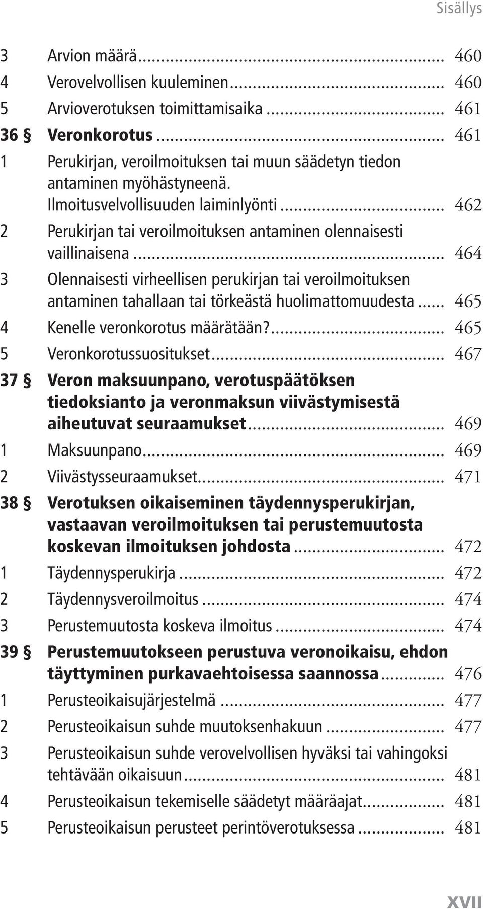 .. 464 3 Olennaisesti virheellisen perukirjan tai veroilmoituksen antaminen tahallaan tai törkeästä huolimattomuudesta... 465 4 Kenelle veronkorotus määrätään?... 465 5 Veronkorotussuositukset.