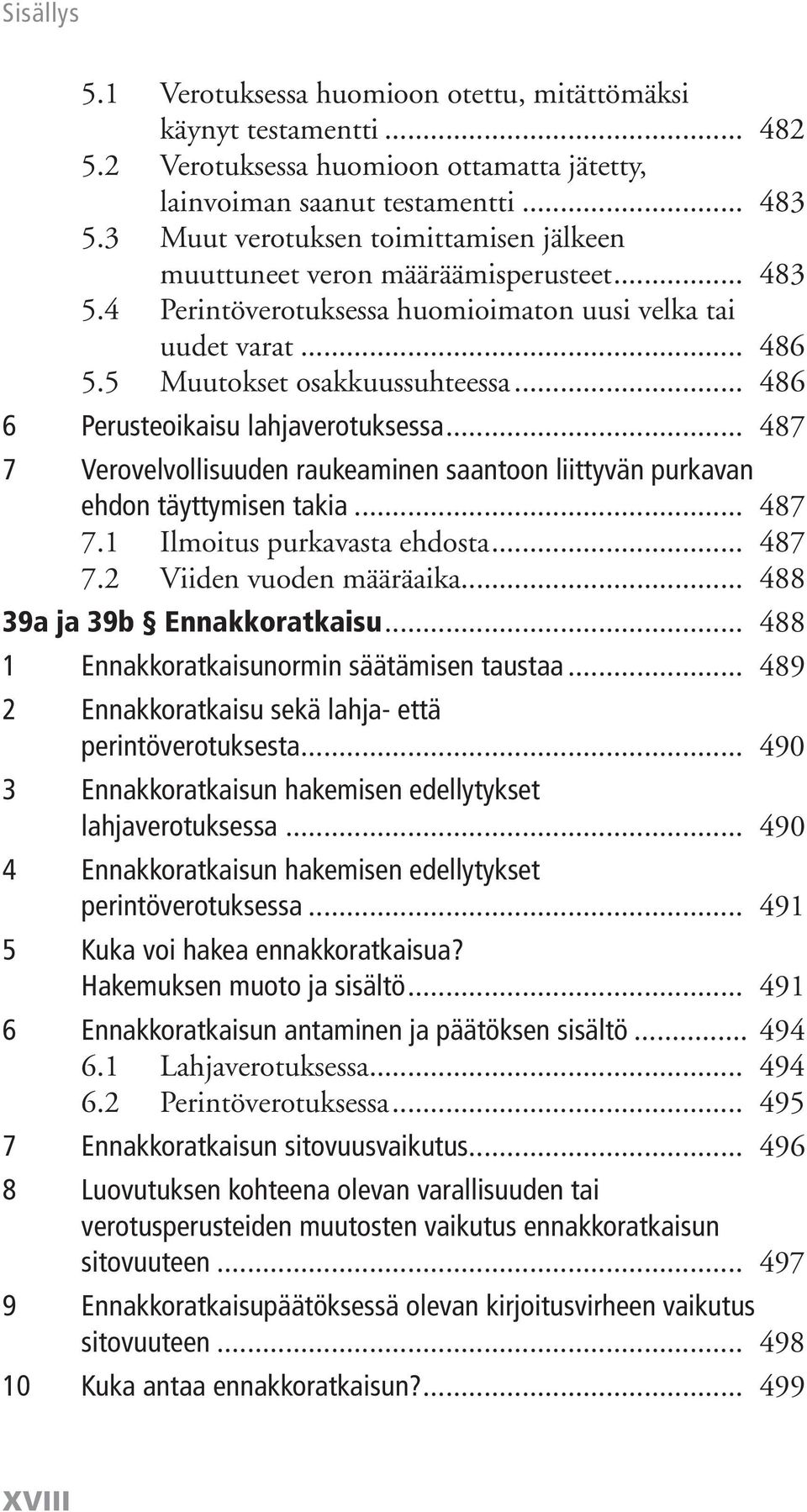 .. 486 6 Perusteoikaisu lahjaverotuksessa... 487 7 Verovelvollisuuden raukeaminen saantoon liittyvän purkavan ehdon täyttymisen takia... 487 7.1 Ilmoitus purkavasta ehdosta... 487 7.2 Viiden vuoden määräaika.