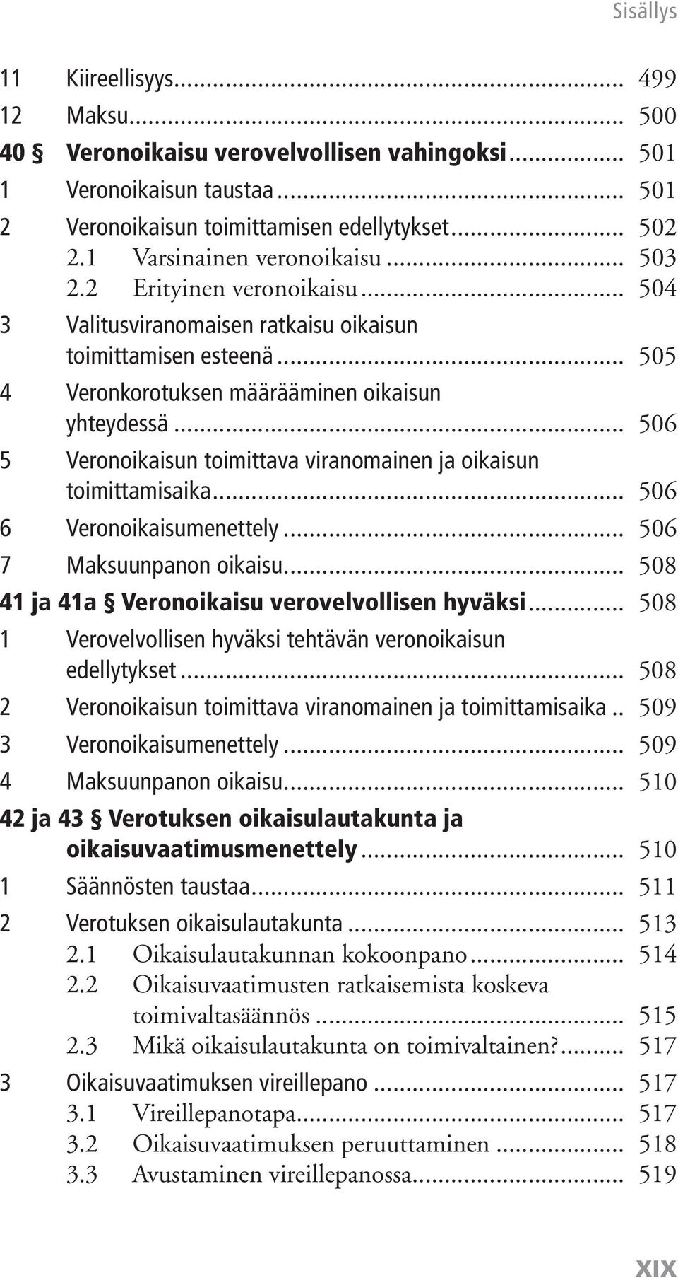 .. 506 5 Veronoikaisun toimittava viranomainen ja oikaisun toimittamisaika... 506 6 Veronoikaisumenettely... 506 7 Maksuunpanon oikaisu... 508 41 ja 41a Veronoikaisu verovelvollisen hyväksi.