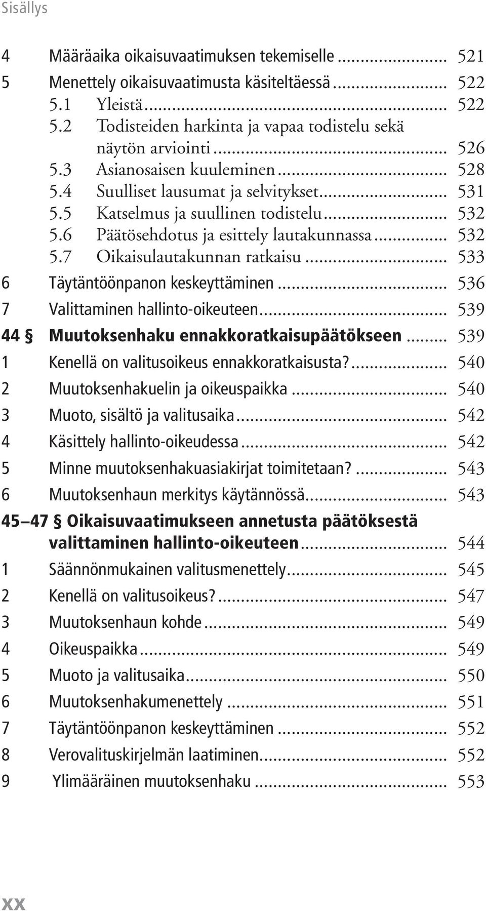 .. 533 6 Täytäntöönpanon keskeyttäminen... 536 7 Valittaminen hallinto-oikeuteen... 539 44 Muutoksenhaku ennakkoratkaisupäätökseen... 539 1 Kenellä on valitusoikeus ennakkoratkaisusta?