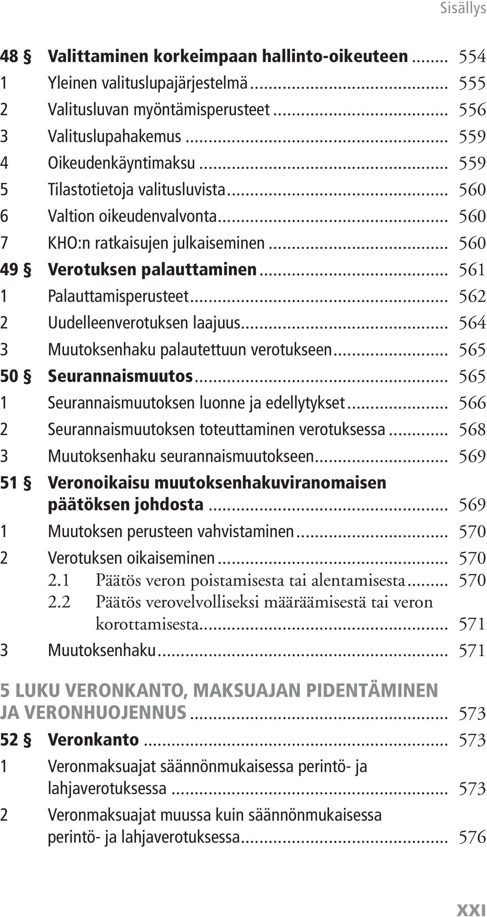 .. 562 2 Uudelleenverotuksen laajuus... 564 3 Muutoksenhaku palautettuun verotukseen... 565 50 Seurannaismuutos... 565 1 Seurannaismuutoksen luonne ja edellytykset.