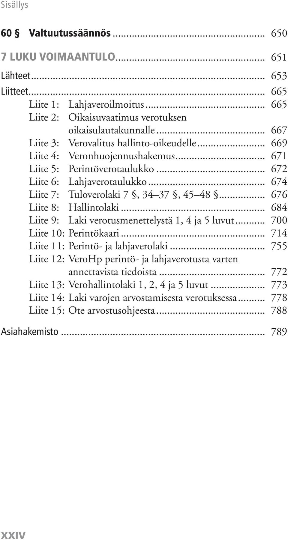 .. 676 Liite 8: Hallintolaki... 684 Liite 9: Laki verotusmenettelystä 1, 4 ja 5 luvut... 700 Liite 10: Perintökaari... 714 Liite 11: Perintö- ja lahjaverolaki.