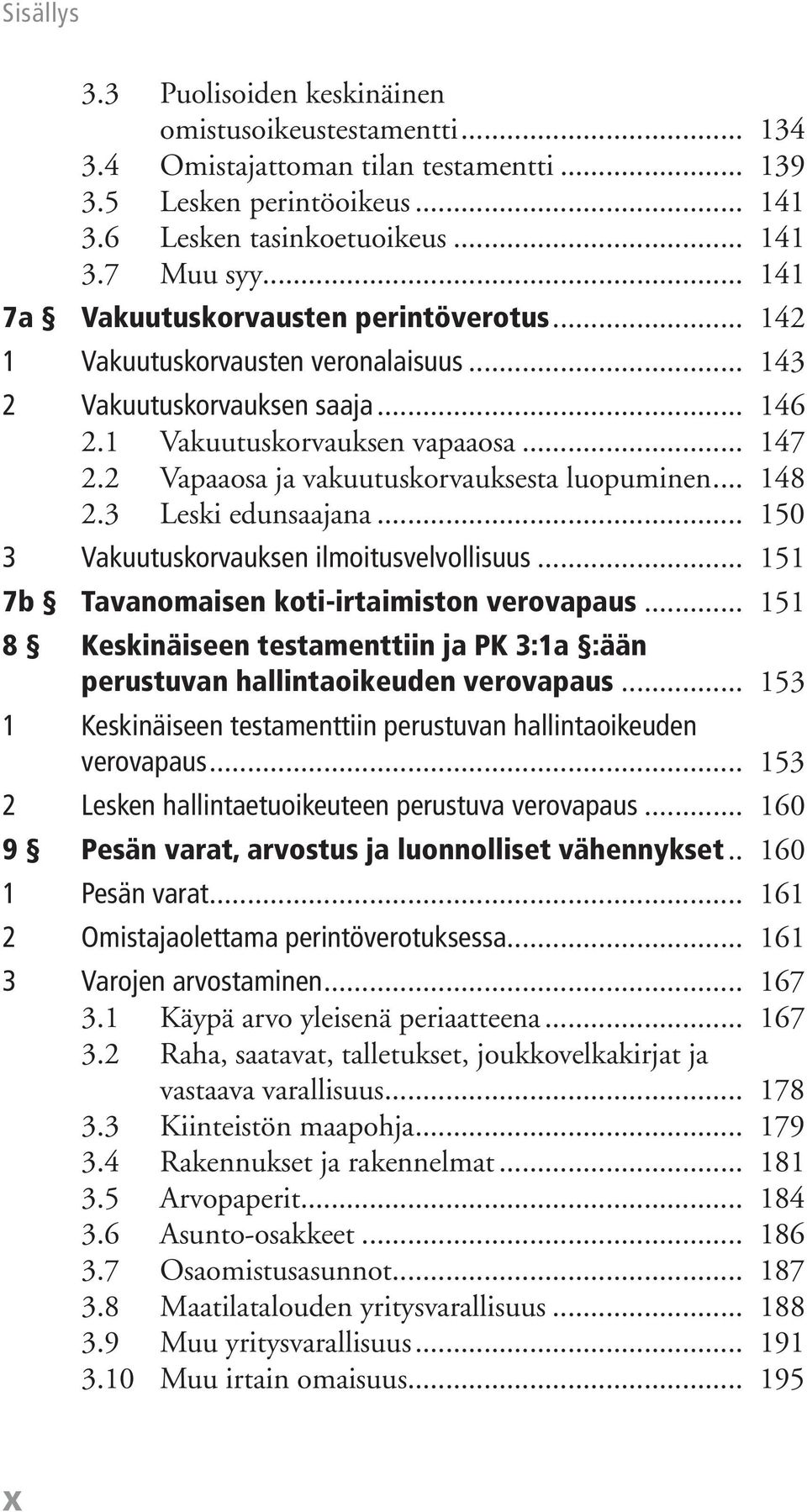 2 Vapaaosa ja vakuutuskorvauksesta luopuminen... 148 2.3 Leski edunsaajana... 150 3 Vakuutuskorvauksen ilmoitusvelvollisuus... 151 7b Tavanomaisen koti-irtaimiston verovapaus.