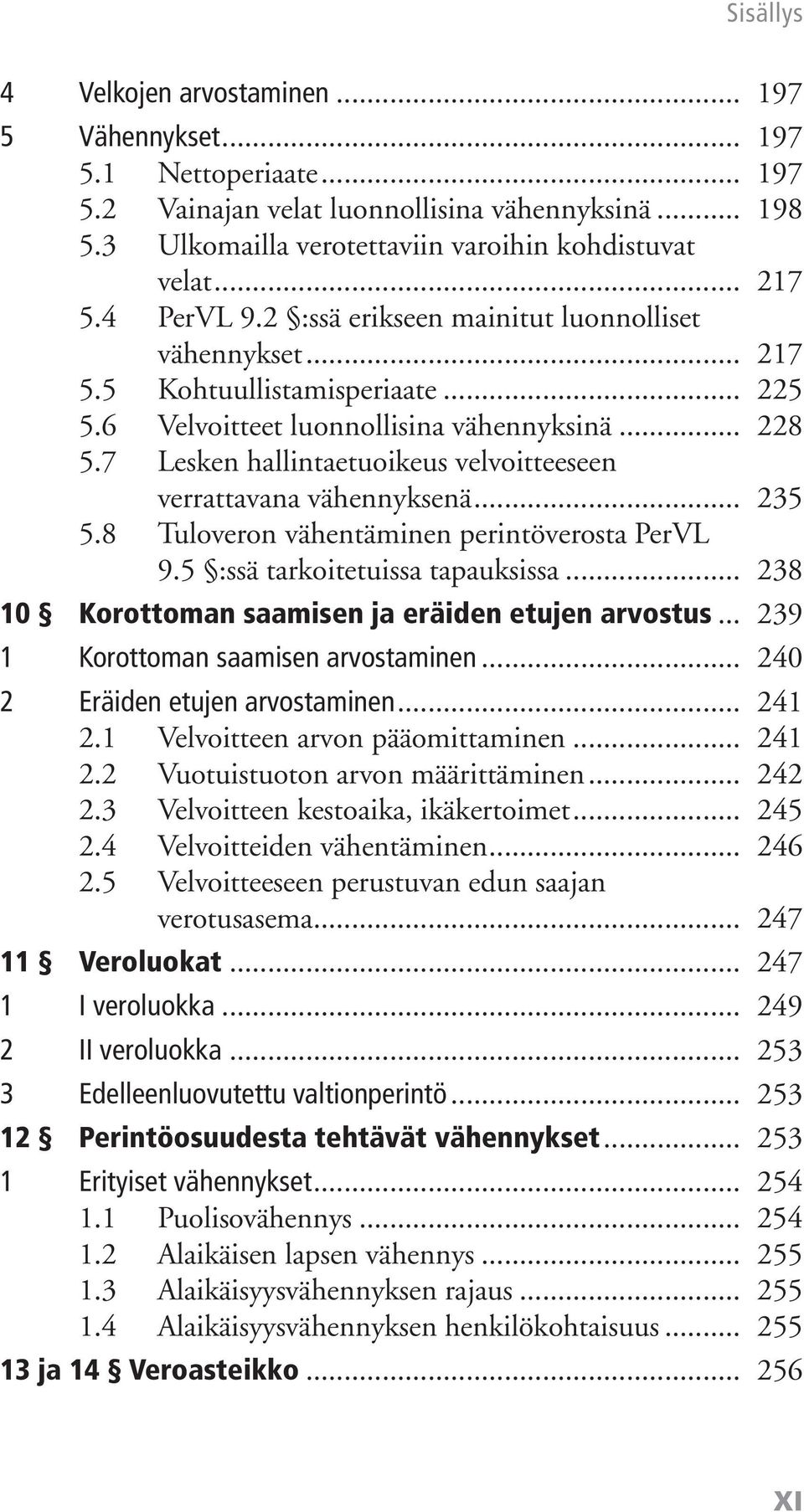 7 Lesken hallintaetuoikeus velvoitteeseen verrattavana vähennyksenä... 235 5.8 Tuloveron vähentäminen perintöverosta PerVL 9.5 :ssä tarkoitetuissa tapauksissa.