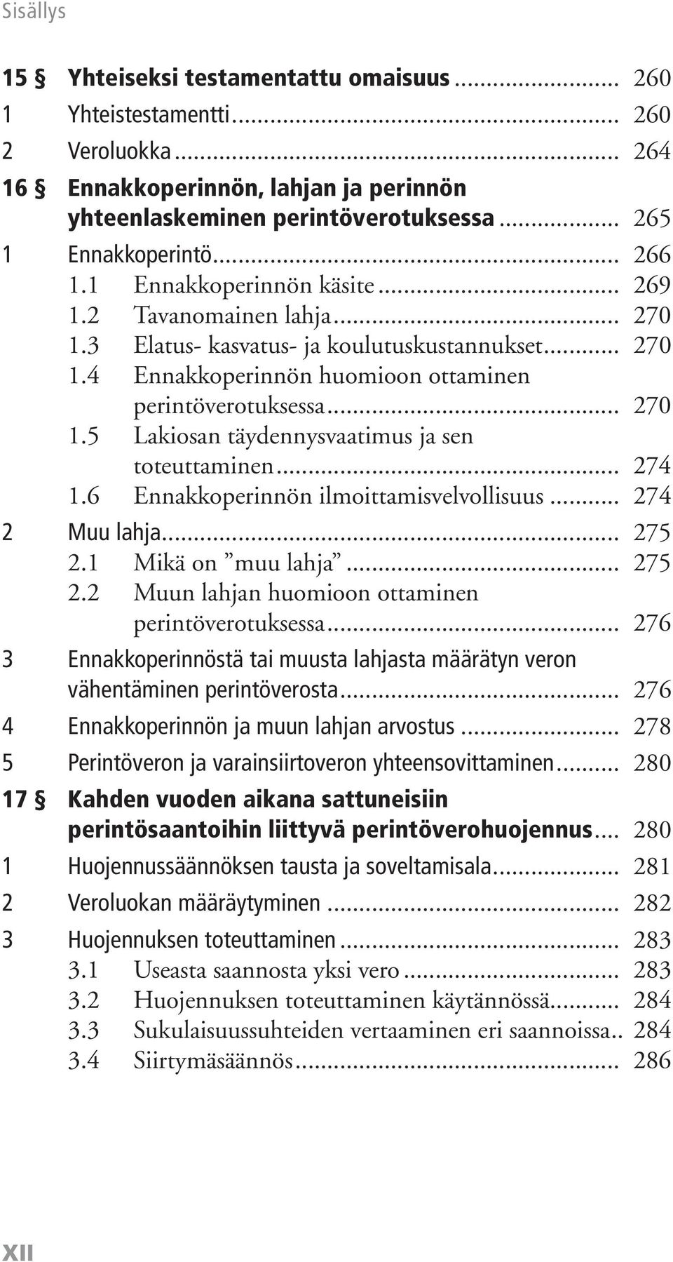 .. 274 1.6 Ennakkoperinnön ilmoittamisvelvollisuus... 274 2 Muu lahja... 275 2.1 Mikä on muu lahja... 275 2.2 Muun lahjan huomioon ottaminen perintöverotuksessa.
