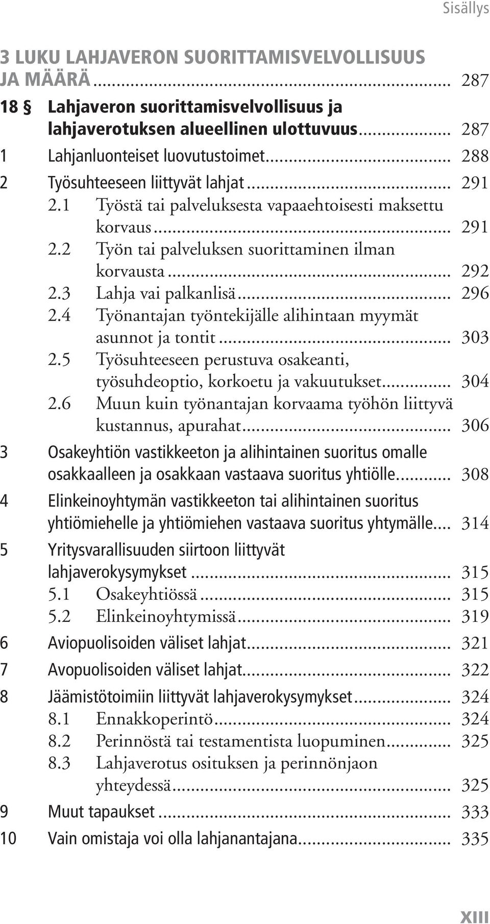 3 Lahja vai palkanlisä... 296 2.4 Työnantajan työntekijälle alihintaan myymät asunnot ja tontit... 303 2.5 Työsuhteeseen perustuva osakeanti, työsuhdeoptio, korkoetu ja vakuutukset... 304 2.
