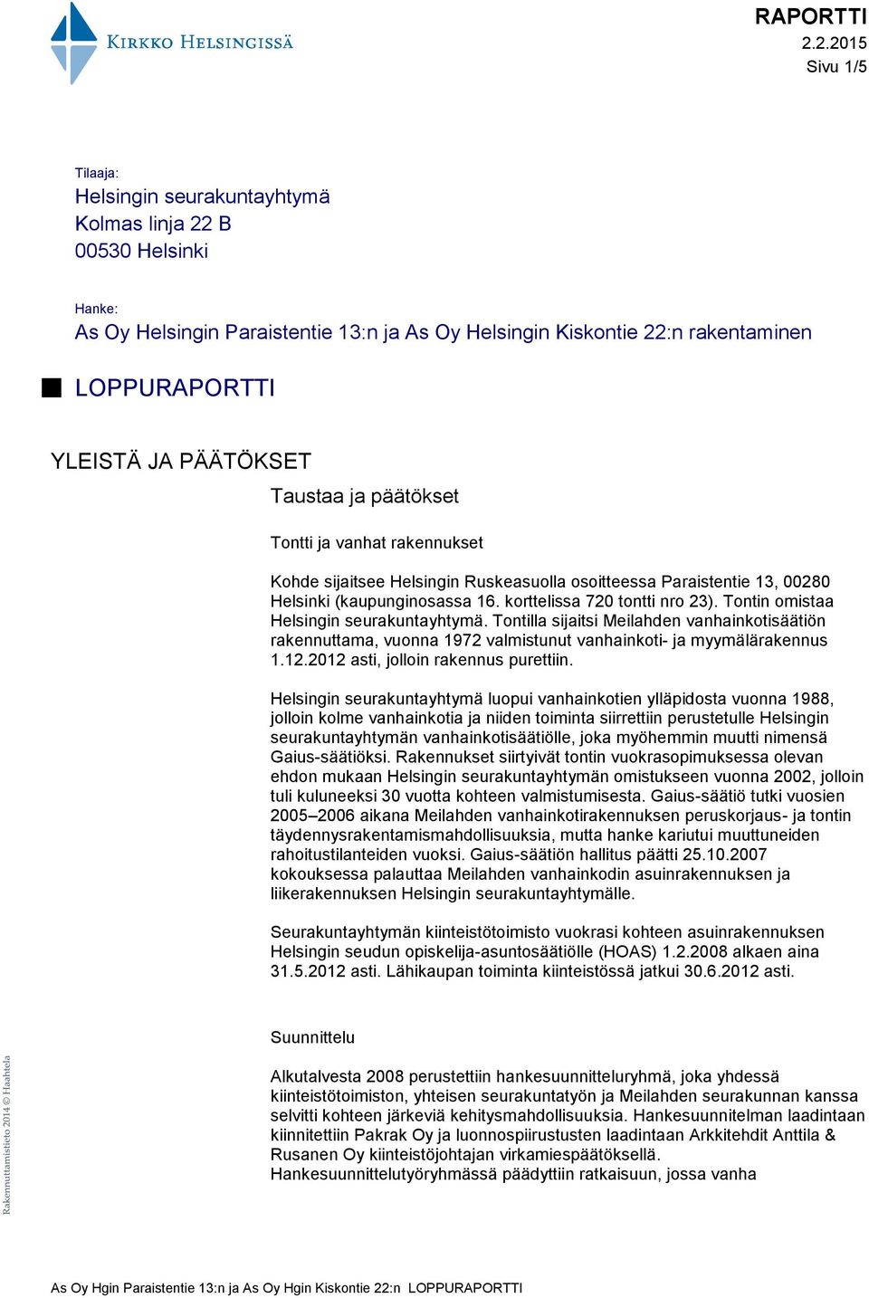 PÄÄTÖKSET Taustaa ja päätökset Tontti ja vanhat rakennukset Kohde sijaitsee Helsingin Ruskeasuolla osoitteessa Paraistentie 13, 00280 Helsinki (kaupunginosassa 16. korttelissa 720 tontti nro 23).