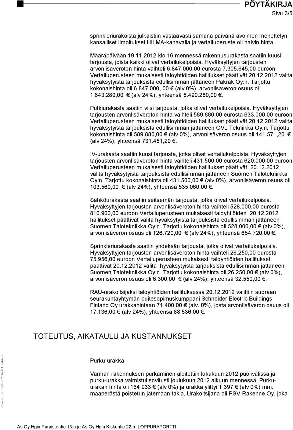 645,00 euroon. Vertailuperusteen mukaisesti taloyhtiöiden hallitukset päättivät 20.12.2012 valita hyväksytyistä tarjouksista edullisimman jättäneen Pakrak Oy:n. Tarjottu kokonaishinta oli 6.847.