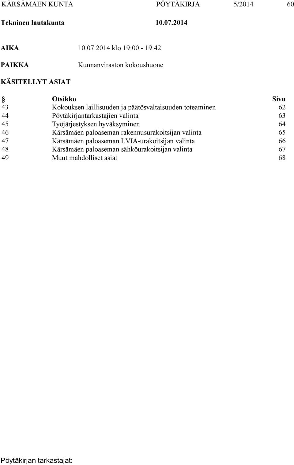 2014 klo 19:00-19:42 PAIKKA Kunnanviraston kokoushuone KÄSITELLYT ASIAT Otsikko Sivu 43 Kokouksen laillisuuden ja