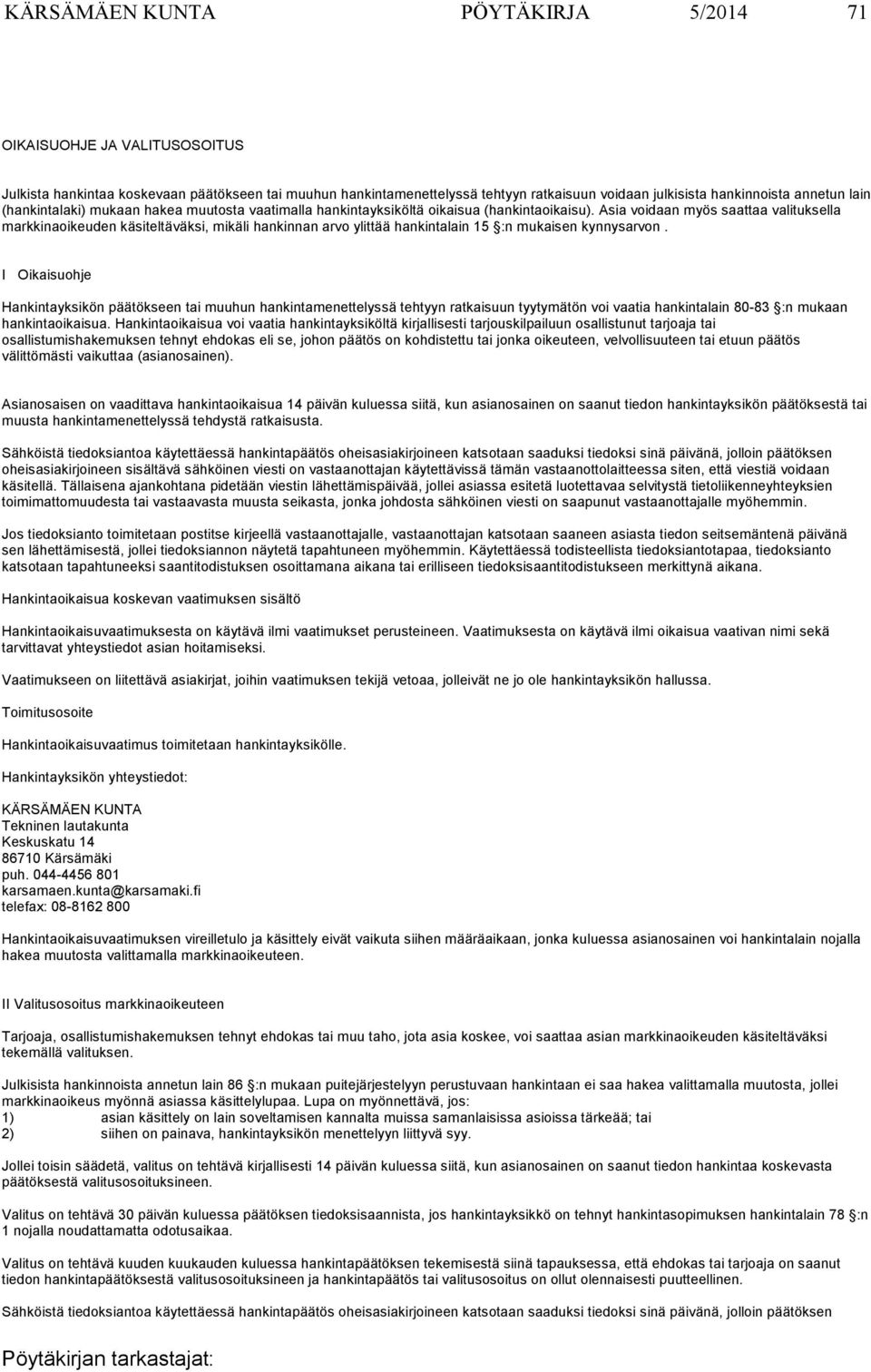 Asia voidaan myös saattaa valituksella markkinaoikeuden käsiteltäväksi, mikäli hankinnan arvo ylittää hankintalain 15 :n mukaisen kynnysarvon.