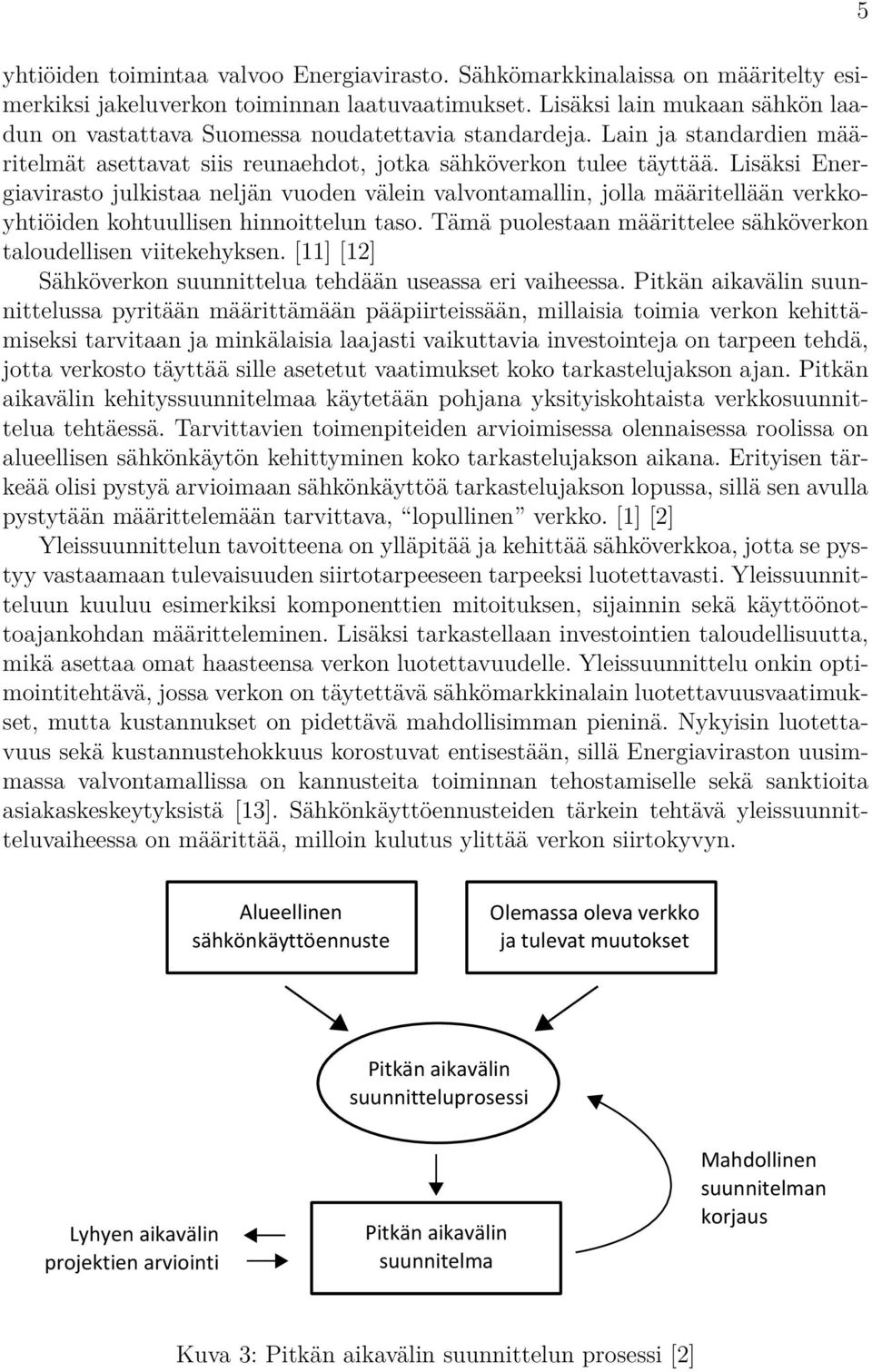 Lisäksi Energiavirasto julkistaa neljän vuoden välein valvontamallin, jolla määritellään verkkoyhtiöiden kohtuullisen hinnoittelun taso.