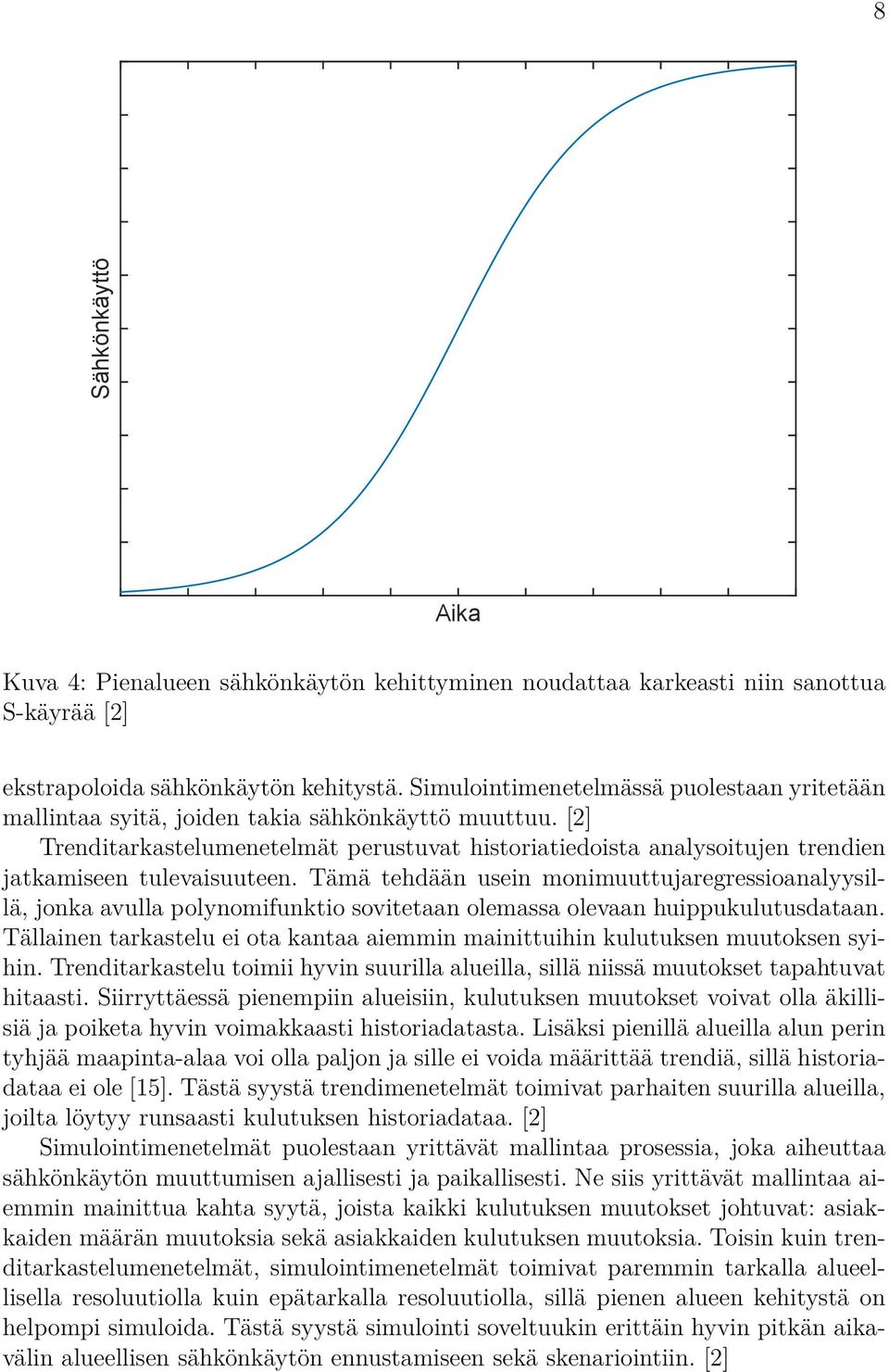 [2] Trenditarkastelumenetelmät perustuvat historiatiedoista analysoitujen trendien jatkamiseen tulevaisuuteen.