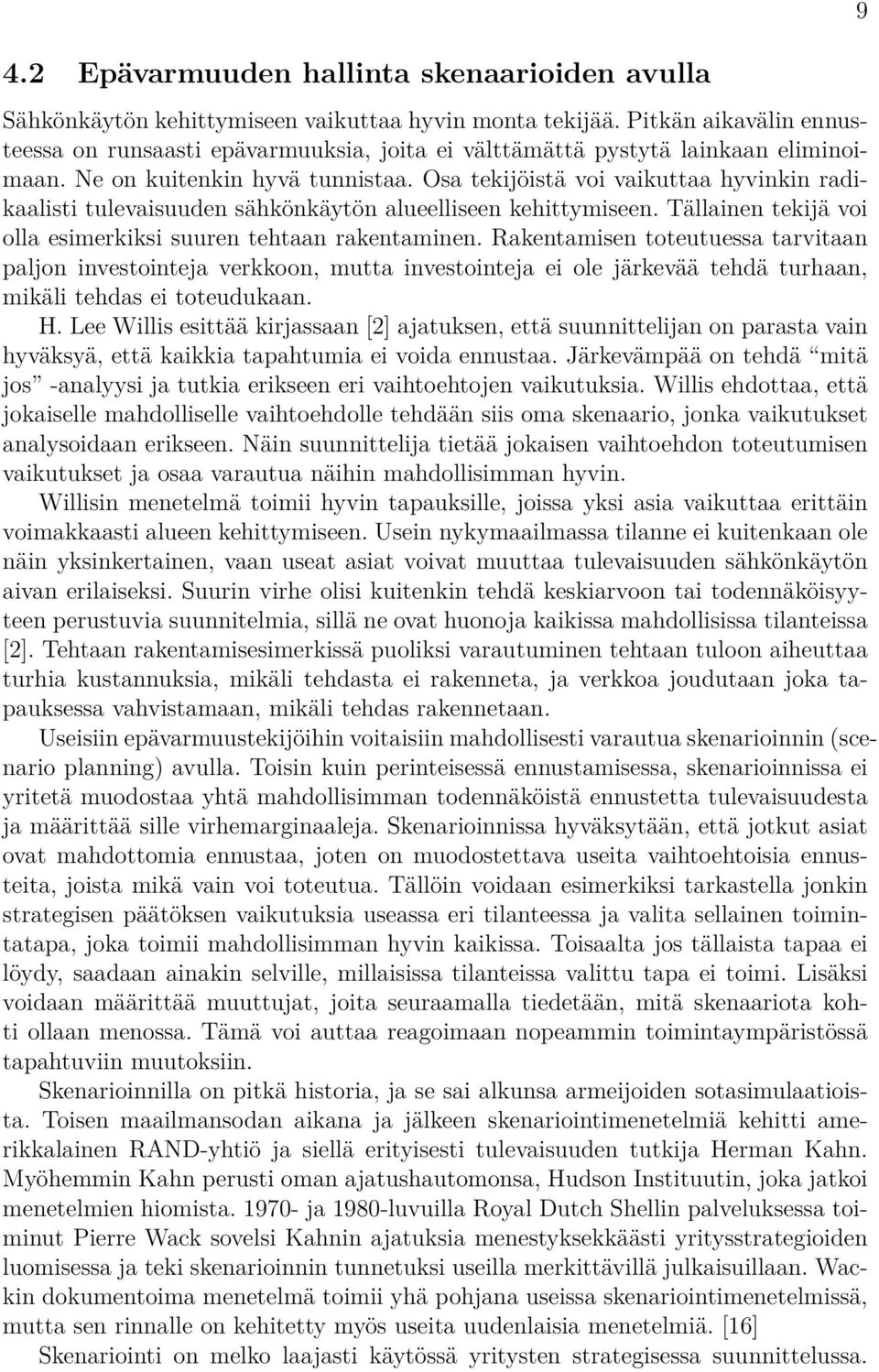 Osa tekijöistä voi vaikuttaa hyvinkin radikaalisti tulevaisuuden sähkönkäytön alueelliseen kehittymiseen. Tällainen tekijä voi olla esimerkiksi suuren tehtaan rakentaminen.