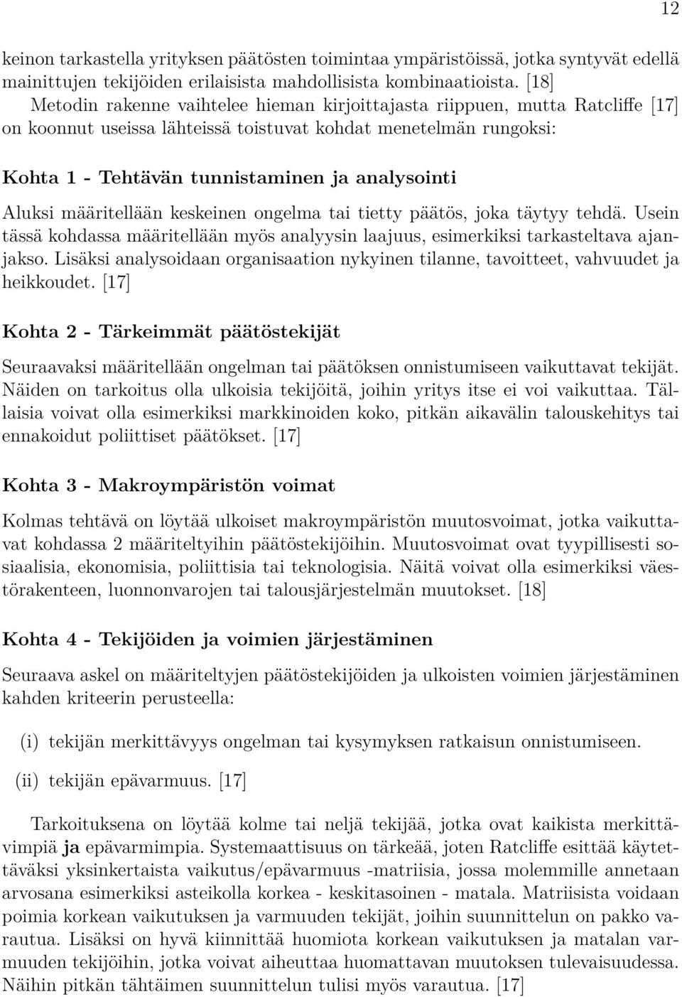 Aluksi määritellään keskeinen ongelma tai tietty päätös, joka täytyy tehdä. Usein tässä kohdassa määritellään myös analyysin laajuus, esimerkiksi tarkasteltava ajanjakso.