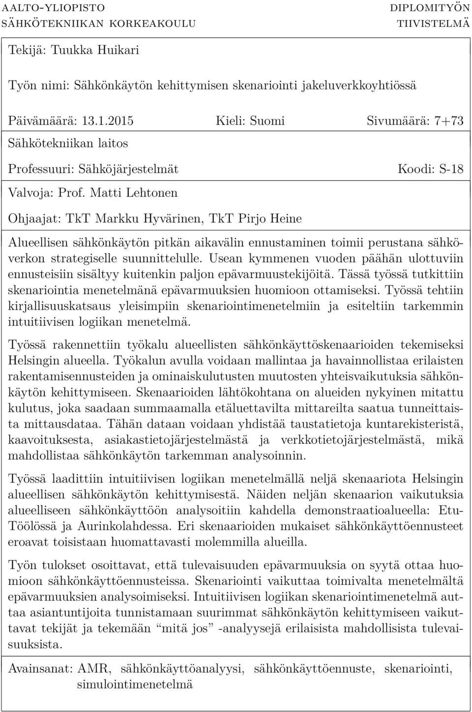 Matti Lehtonen Ohjaajat: TkT Markku Hyvärinen, TkT Pirjo Heine Alueellisen sähkönkäytön pitkän aikavälin ennustaminen toimii perustana sähköverkon strategiselle suunnittelulle.