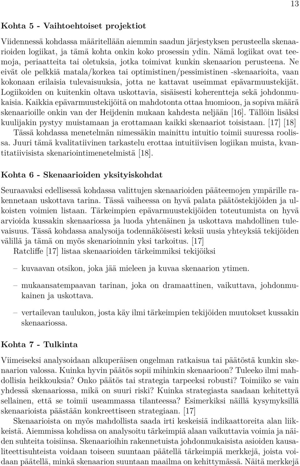 Ne eivät ole pelkkiä matala/korkea tai optimistinen/pessimistinen -skenaarioita, vaan kokonaan erilaisia tulevaisuuksia, jotta ne kattavat useimmat epävarmuustekijät.