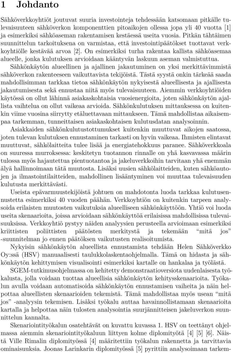 On esimerkiksi turha rakentaa kallista sähköasemaa alueelle, jonka kulutuksen arvioidaan kääntyvän laskuun aseman valmistuttua.