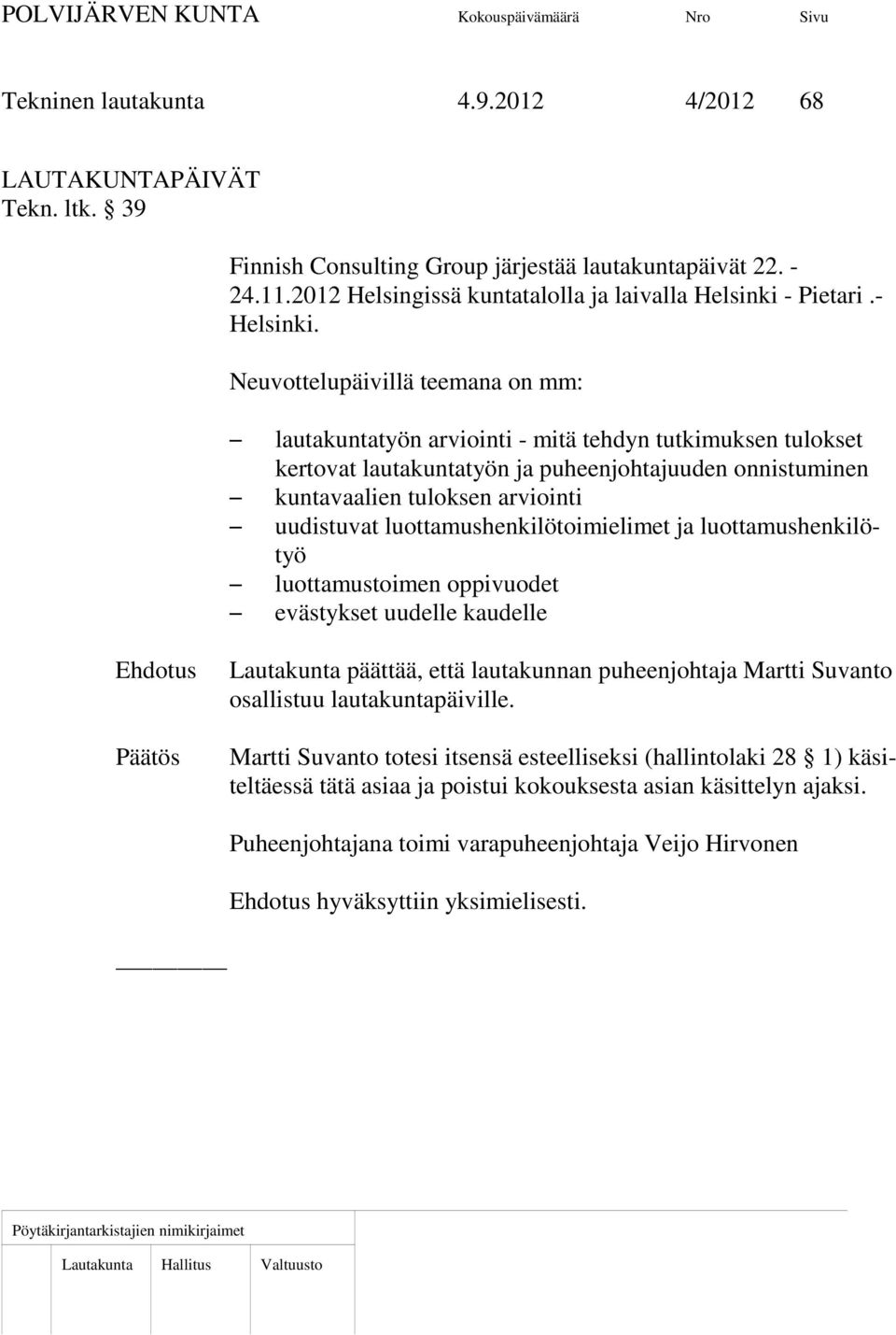 Neuvottelupäivillä teemana on mm: S lautakuntatyön arviointi - mitä tehdyn tutkimuksen tulokset kertovat lautakuntatyön ja puheenjohtajuuden onnistuminen S kuntavaalien tuloksen arviointi S