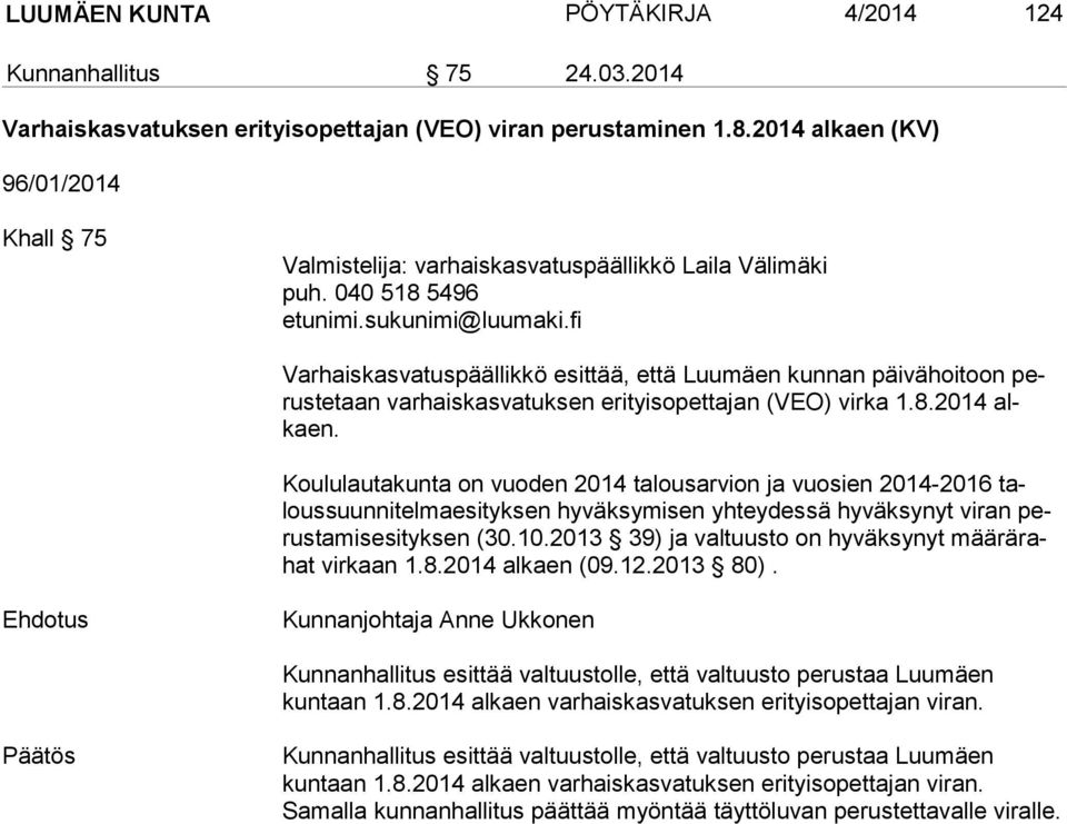 040 518 5496 Varhaiskasvatuspäällikkö esittää, että Luumäen kunnan päivähoitoon perus te taan varhaiskasvatuksen erityisopettajan (VEO) virka 1.8.2014 alkaen.