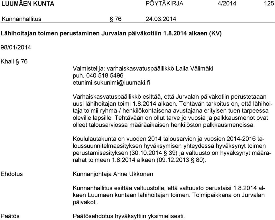 040 518 5496 Varhaiskasvatuspäällikkö esittää, että Jurvalan päiväkotiin perustetaaan uu si lähihoitajan toimi 1.8.2014 alkaen.