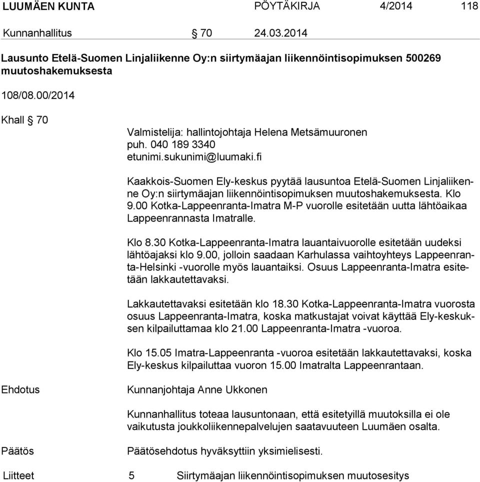 040 189 3340 Kaakkois-Suomen Ely-keskus pyytää lausuntoa Etelä-Suomen Lin ja lii kenne Oy:n siirtymäajan liikennöintisopimuksen muutoshakemuksesta. Klo 9.