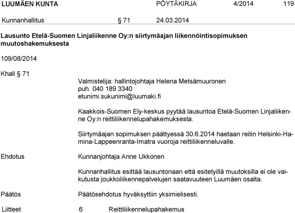 040 189 3340 Kaakkois-Suomen Ely-keskus pyytää lausuntoa Etelä-Suomen Lin ja lii kenne Oy:n reittiliikennelupahakemuksesta. Siirtymäajan sopimuksen päättyessä 30.6.