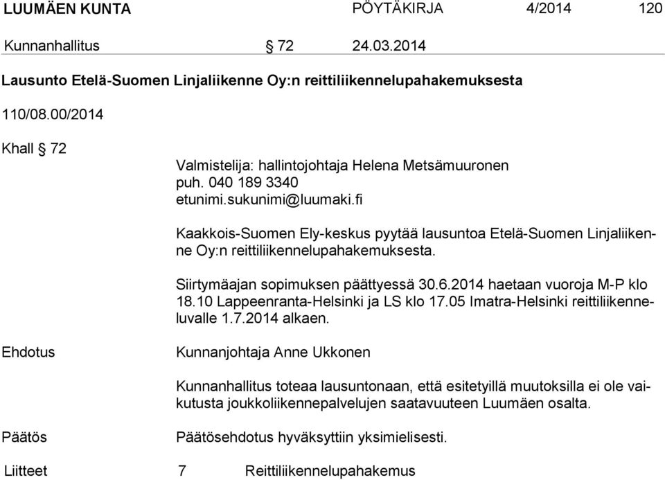 040 189 3340 Kaakkois-Suomen Ely-keskus pyytää lausuntoa Etelä-Suomen Lin ja lii kenne Oy:n reittiliikennelupahakemuksesta. Siirtymäajan sopimuksen päättyessä 30.6.