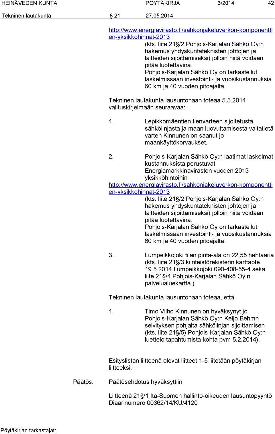 Pohjois-Karjalan Sähkö Oy on tarkastellut laskelmissaan investointi- ja vuosikustannuksia 60 km ja 40 vuoden pitoajalta. Tekninen lautakunta lausuntonaan toteaa 5.5.2014 valituskirjelmään seuraavaa: 1.
