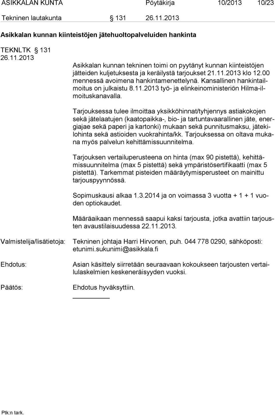 Tarjouksessa tulee ilmoittaa yksikköhinnat/tyhjennys astiakokojen sekä jätelaatujen (kaatopaikka-, bio- ja tartuntavaarallinen jäte, energiajae sekä paperi ja kartonki) mukaan se kä pun ni tus mak