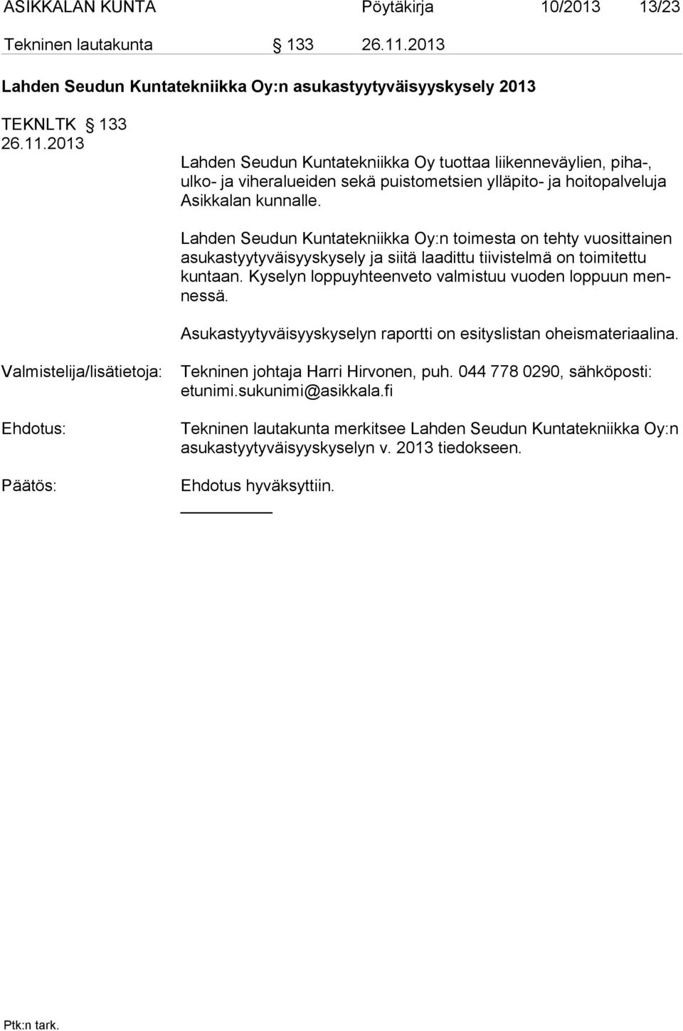 2013 Lahden Seudun Kuntatekniikka Oy tuottaa liikenneväylien, piha-, ulko- ja viheralueiden sekä puistometsien ylläpito- ja hoi to pal ve luja Asikkalan kunnalle.