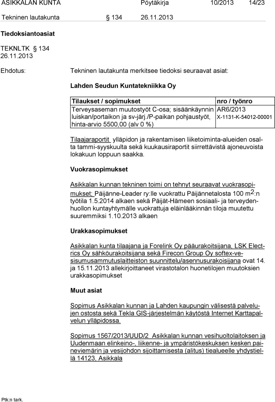 2013 Tekninen lautakunta merkitsee tiedoksi seuraavat asiat: Lahden Seudun Kuntatekniikka Oy Tilaukset / sopimukset Terveysaseman muutostyöt C-osa; sisäänkäynnin luiskan/portaikon ja sv-järj.