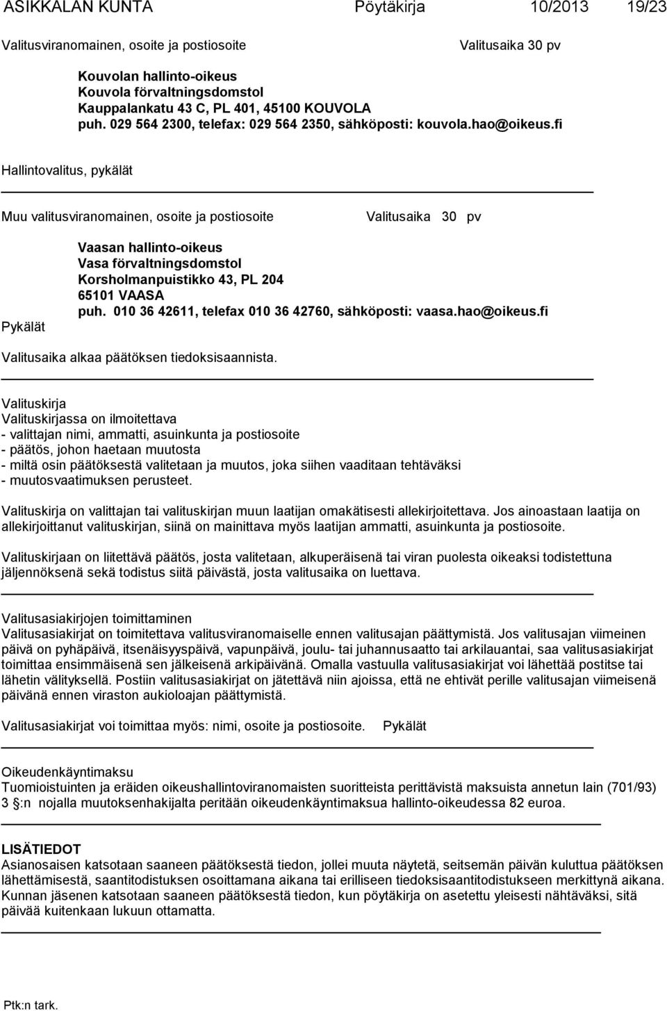 fi Hallintovalitus, pykälät Muu valitusviranomainen, osoite ja postiosoite Valitusaika 30 pv Pykälät Vaasan hallinto-oikeus Vasa förvaltningsdomstol Korsholmanpuistikko 43, PL 204 65101 VAASA puh.