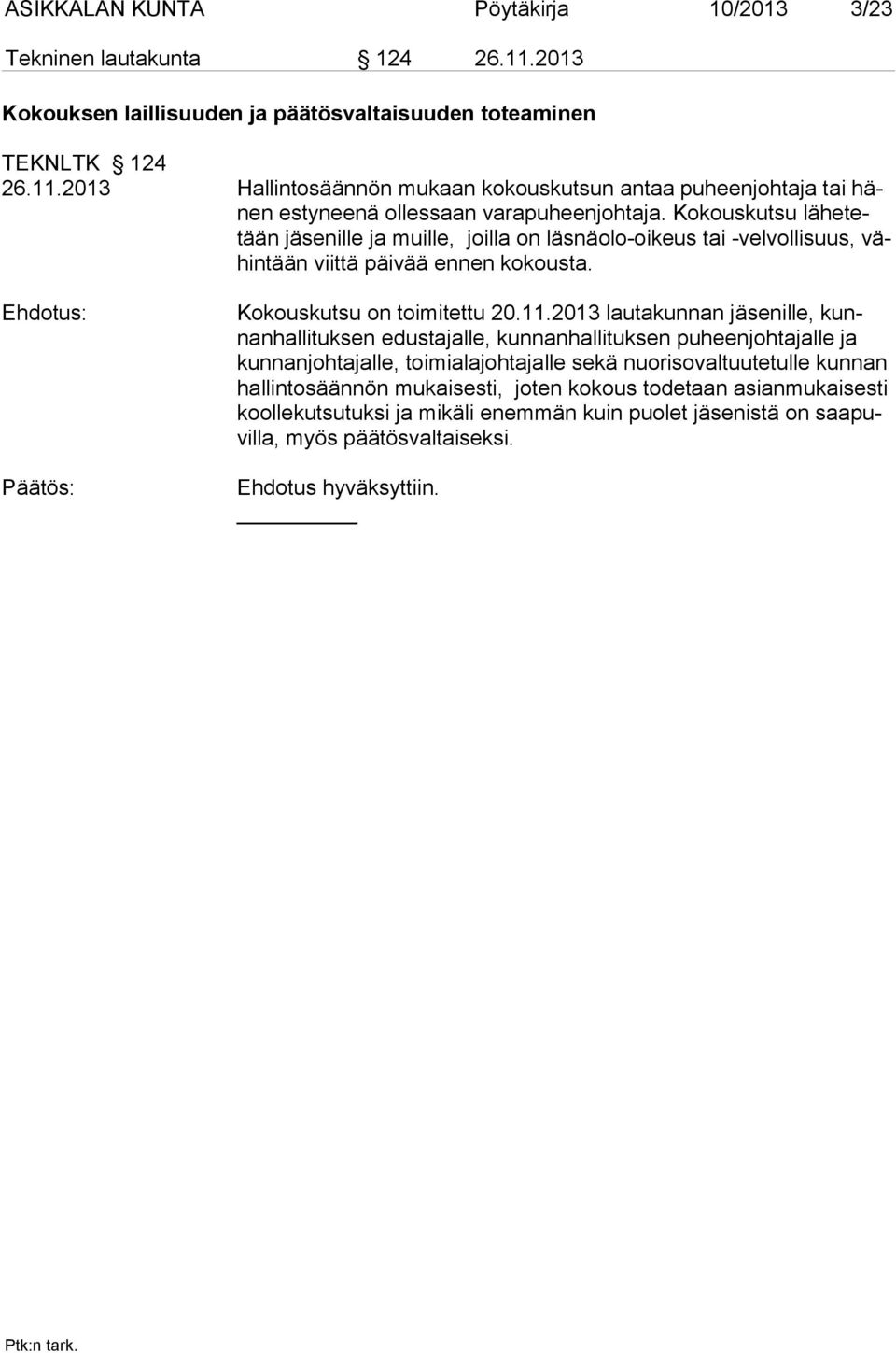 2013 lautakunnan jäsenil le, kunnan hal li tuk sen edustajalle, kunnanhallituksen puheenjohtajal le ja kun nan joh tajalle, toimialajohtajalle sekä nuorisovaltuutetulle kunnan hal lin to sään nön mu