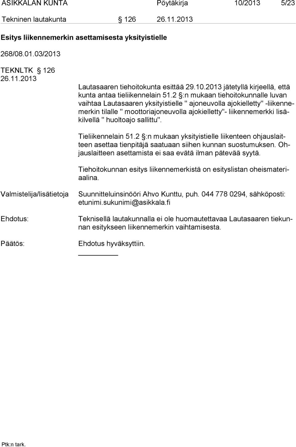 2 :n mukaan tiehoitokunnalle luvan vaihtaa Lautasaaren yksityistielle " ajoneuvolla ajokielletty" -liikennemerkin tilalle " moottoriajoneuvolla ajokielletty"- liikennemerkki lisäkil vellä " huoltoajo