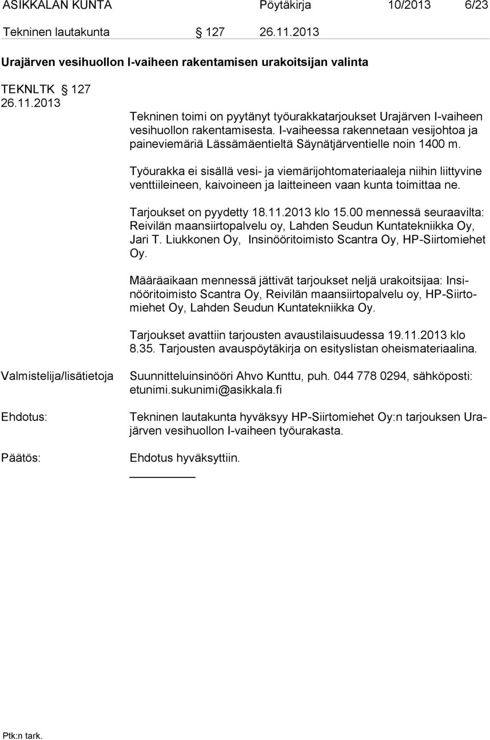 Työurakka ei sisällä vesi- ja viemärijohtomateriaaleja niihin liittyvine venttiileineen, kaivoineen ja laitteineen vaan kunta toimittaa ne. Tarjoukset on pyydetty 18.11.2013 klo 15.