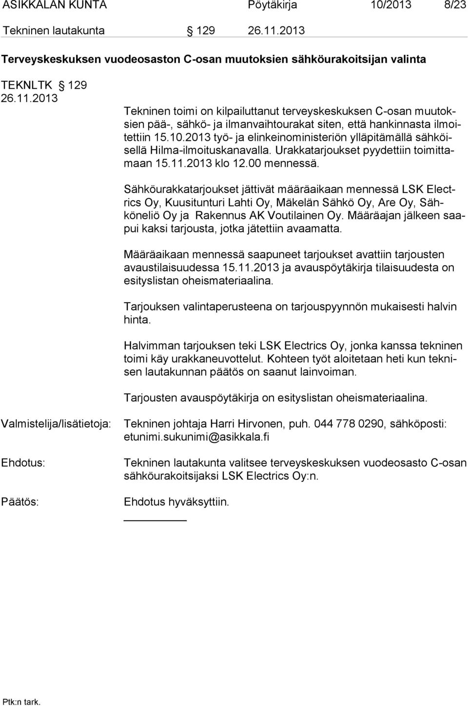 2013 Tekninen toimi on kilpailuttanut terveyskeskuksen C-osan muutoksien pää-, sähkö- ja ilmanvaihtourakat siten, että hankinnasta ilmoitettiin 15.10.