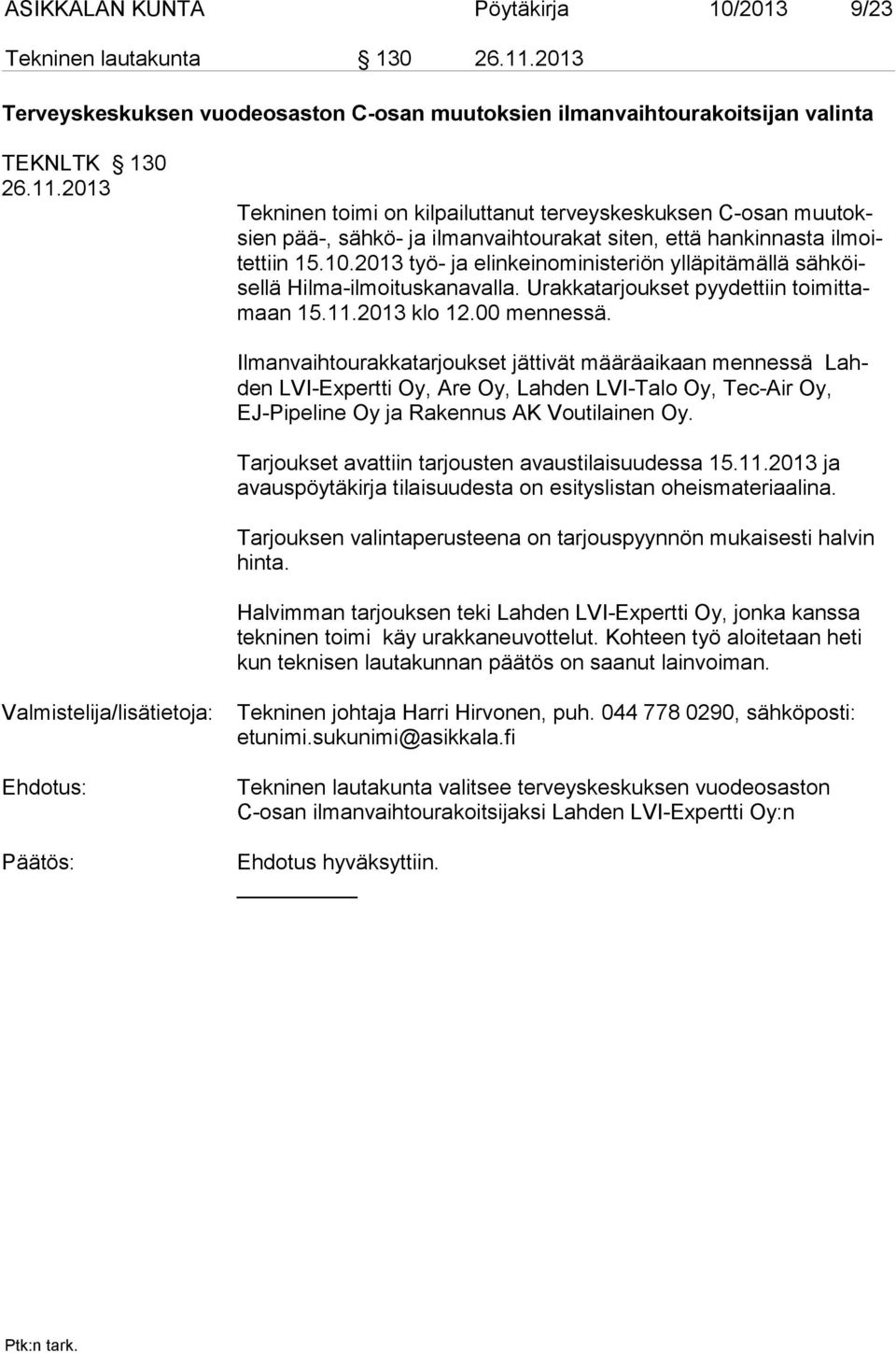 2013 Tekninen toimi on kilpailuttanut terveyskeskuksen C-osan muutoksien pää-, sähkö- ja ilmanvaihtourakat siten, että hankinnasta ilmoitettiin 15.10.