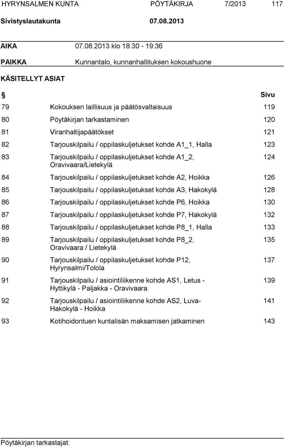 2013 klo 18:30-19:36 PAIKKA Kunnantalo, kunnanhallituksen kokoushuone KÄSITELLYT ASIAT Sivu 79 Kokouksen laillisuus ja päätösvaltaisuus 119 80 Pöytäkirjan tarkastaminen 120 81 Viranhaltijapäätökset