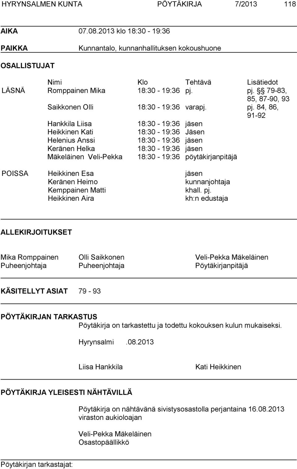 84, 86, 91-92 Hankkila Liisa 18:30-19:36 jäsen Heikkinen Kati 18:30-19:36 Jäsen Helenius Anssi 18:30-19:36 jäsen Keränen Helka 18:30-19:36 jäsen Mäkeläinen Veli-Pekka 18:30-19:36 pöytäkirjanpitäjä