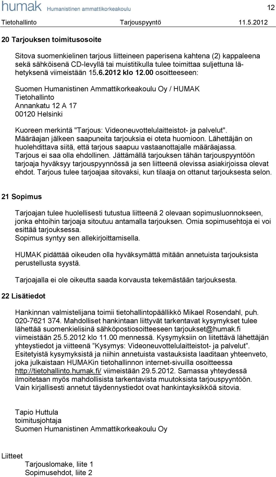 00 osoitteeseen: Suomen Humanistinen Ammattikorkeakoulu Oy / HUMAK Tietohallinto Annankatu 12 A 17 00120 Helsinki Kuoreen merkintä "Tarjous: Videoneuvottelulaitteistot- ja palvelut".